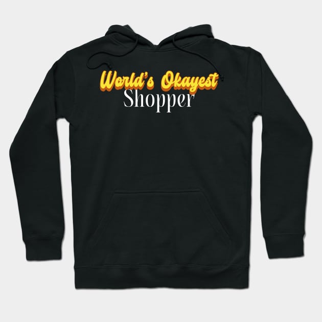 World's Okayest Shopper! Hoodie by victoria@teepublic.com